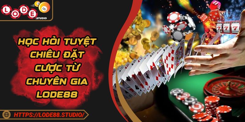 Học hỏi tuyệt chiêu đặt cược từ chuyên gia Lode88 